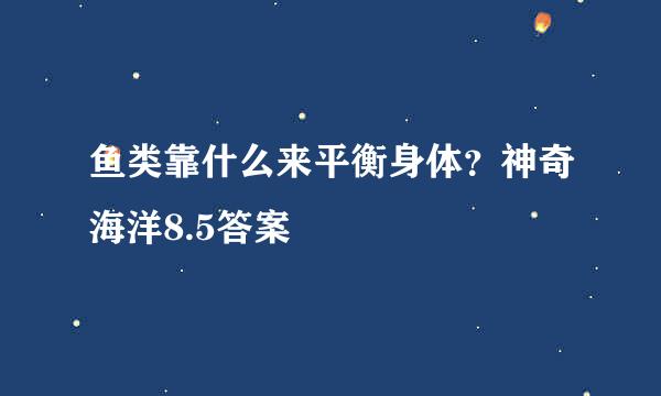 鱼类靠什么来平衡身体？神奇海洋8.5答案