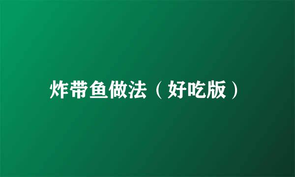 炸带鱼做法（好吃版）
