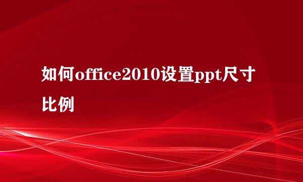 如何office2010设置ppt尺寸比例