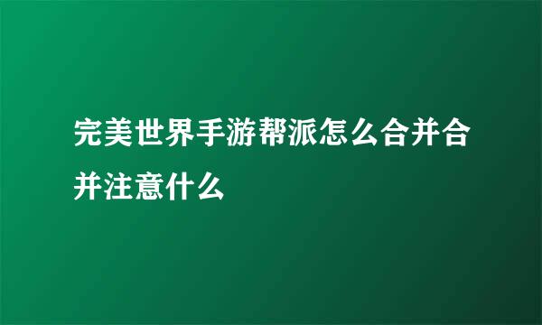完美世界手游帮派怎么合并合并注意什么