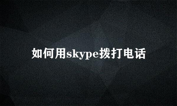 如何用skype拨打电话