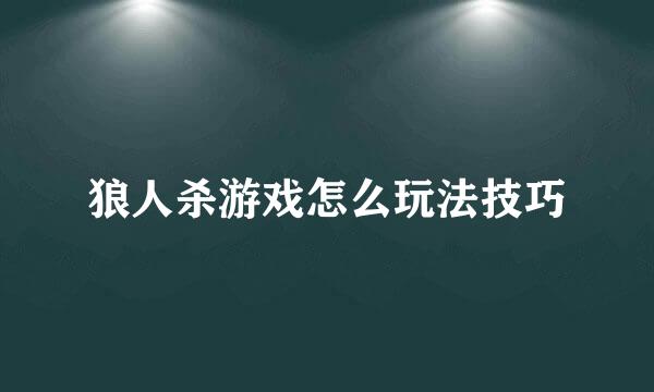 狼人杀游戏怎么玩法技巧