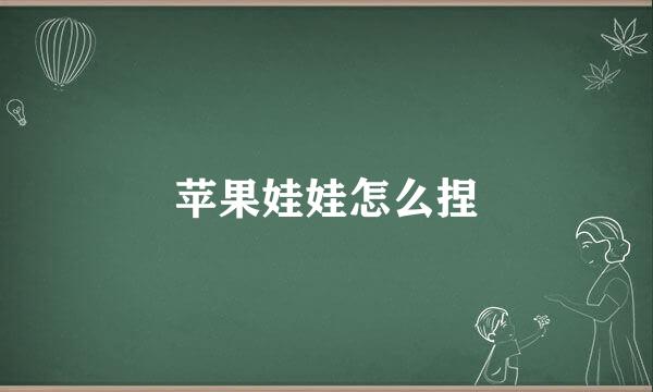 苹果娃娃怎么捏