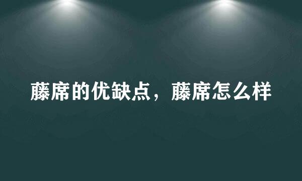 藤席的优缺点，藤席怎么样