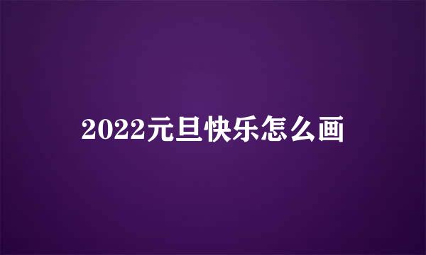 2022元旦快乐怎么画