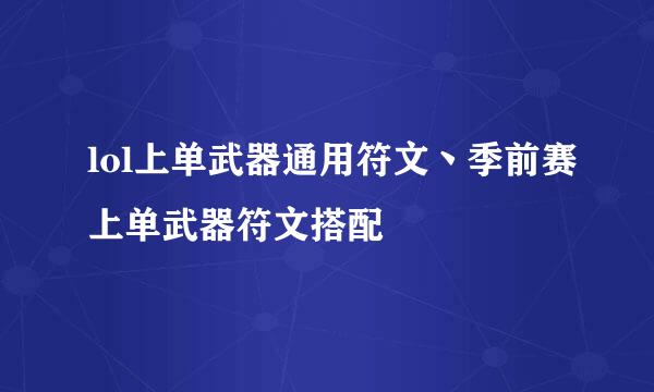 lol上单武器通用符文丶季前赛上单武器符文搭配