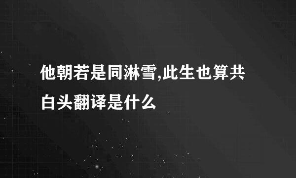 他朝若是同淋雪,此生也算共白头翻译是什么
