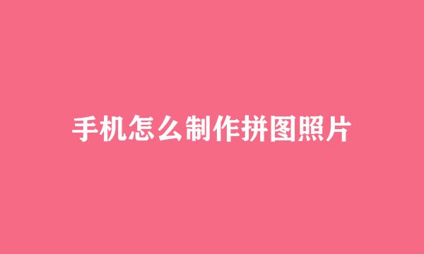手机怎么制作拼图照片