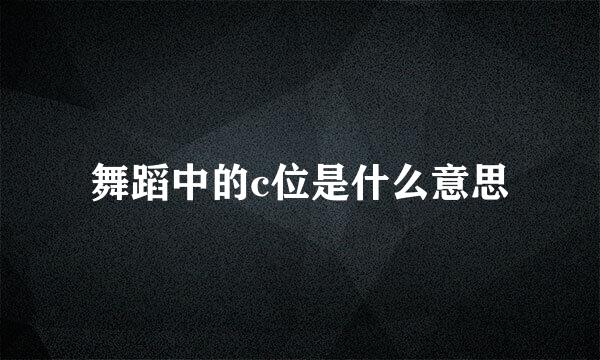 舞蹈中的c位是什么意思