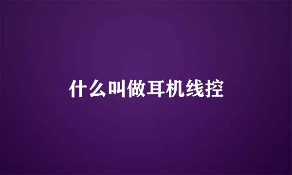 什么叫做耳机线控