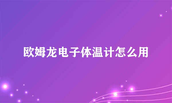 欧姆龙电子体温计怎么用