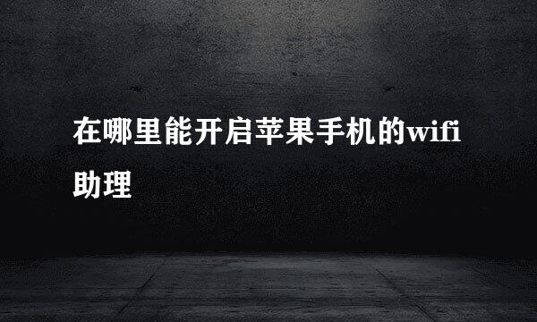 在哪里能开启苹果手机的wifi助理