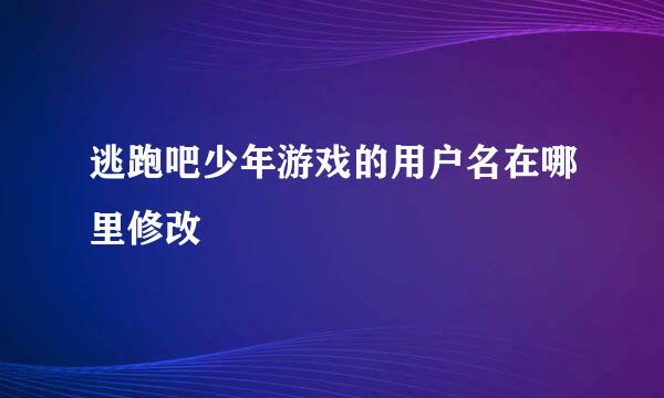 逃跑吧少年游戏的用户名在哪里修改