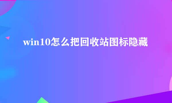 win10怎么把回收站图标隐藏