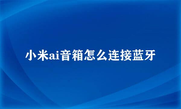 小米ai音箱怎么连接蓝牙