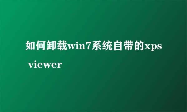 如何卸载win7系统自带的xps viewer