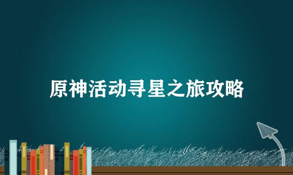 原神活动寻星之旅攻略