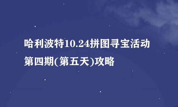 哈利波特10.24拼图寻宝活动第四期(第五天)攻略