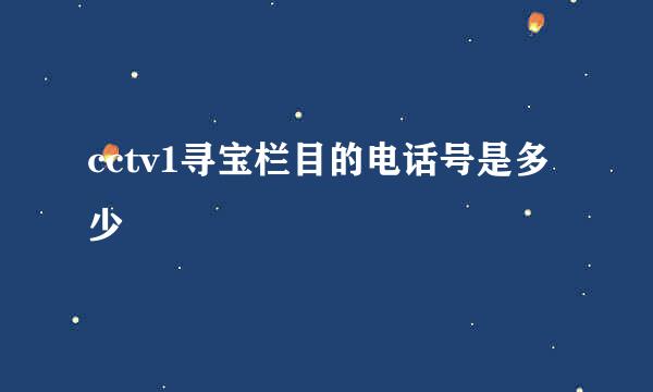 cctv1寻宝栏目的电话号是多少