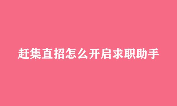 赶集直招怎么开启求职助手