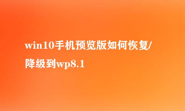 win10手机预览版如何恢复/降级到wp8.1