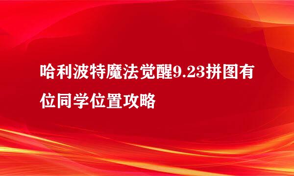 哈利波特魔法觉醒9.23拼图有位同学位置攻略