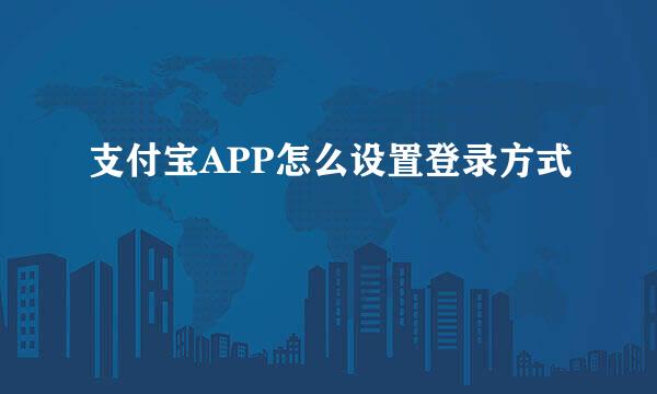 支付宝APP怎么设置登录方式