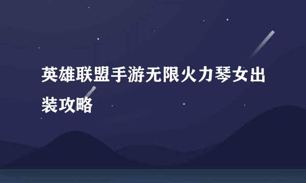 英雄联盟手游无限火力琴女出装攻略