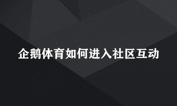 企鹅体育如何进入社区互动