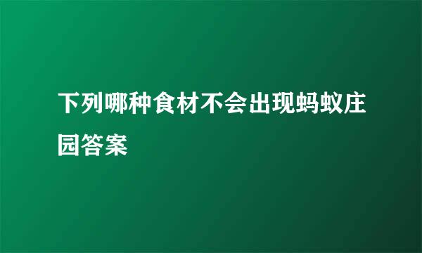 下列哪种食材不会出现蚂蚁庄园答案