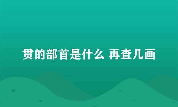 贯的部首是什么 再查几画