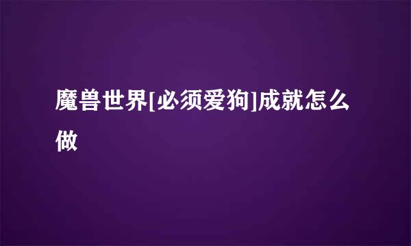 魔兽世界[必须爱狗]成就怎么做