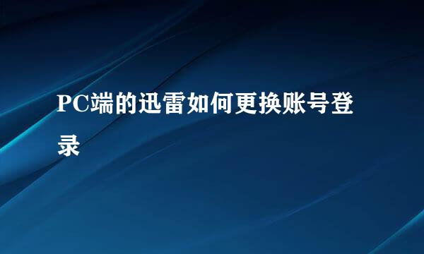 PC端的迅雷如何更换账号登录