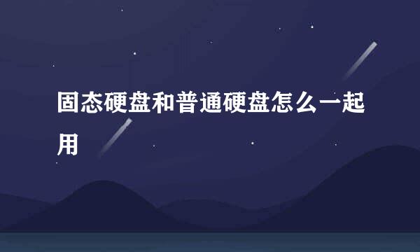 固态硬盘和普通硬盘怎么一起用