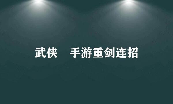 武侠乂手游重剑连招