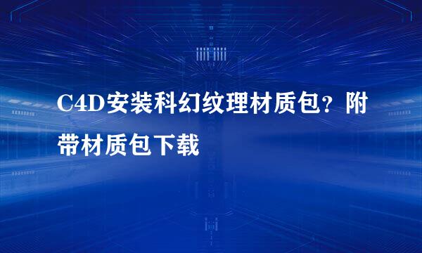 C4D安装科幻纹理材质包？附带材质包下载