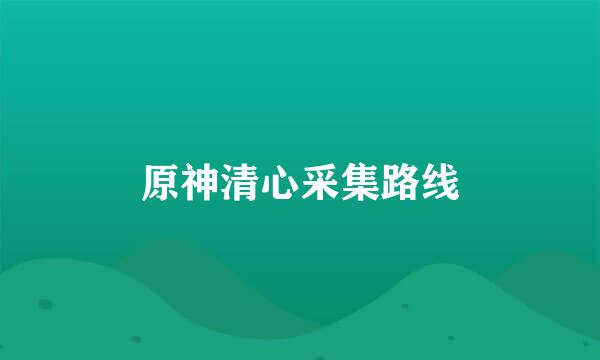 原神清心采集路线