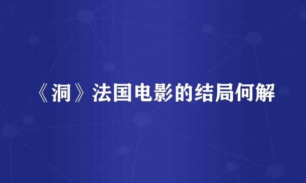 《洞》法国电影的结局何解