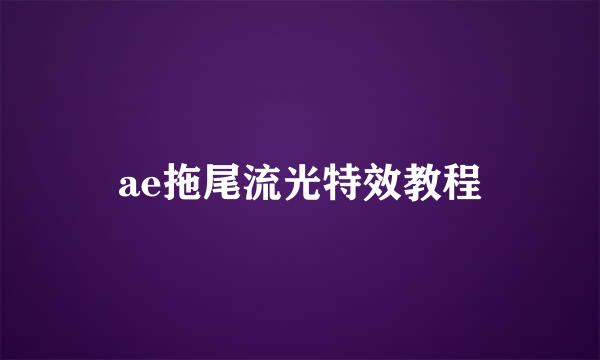 ae拖尾流光特效教程