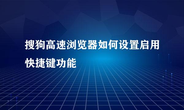 搜狗高速浏览器如何设置启用快捷键功能