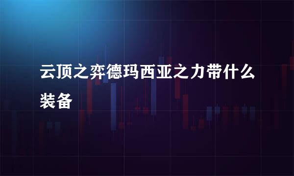 云顶之弈德玛西亚之力带什么装备