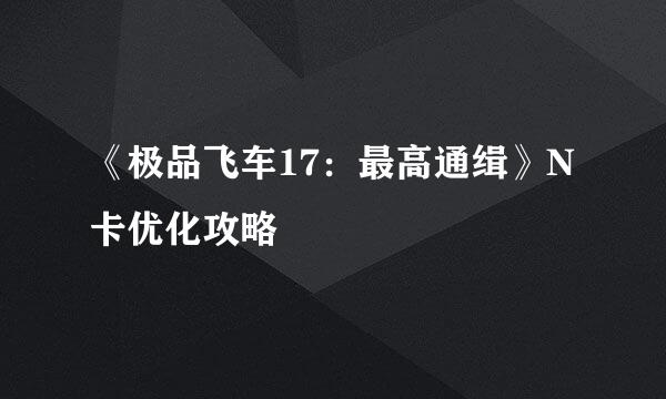 《极品飞车17：最高通缉》N卡优化攻略