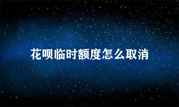 花呗临时额度怎么取消