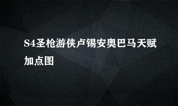 S4圣枪游侠卢锡安奥巴马天赋加点图