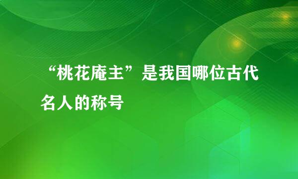 “桃花庵主”是我国哪位古代名人的称号