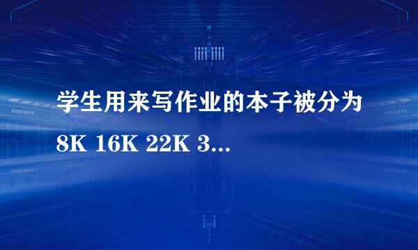 学生用来写作业的本子被分为8K 16K 22K 32K 36K是怎么去分别的