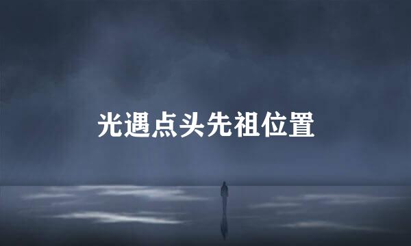 光遇点头先祖位置