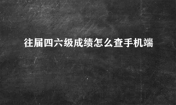 往届四六级成绩怎么查手机端