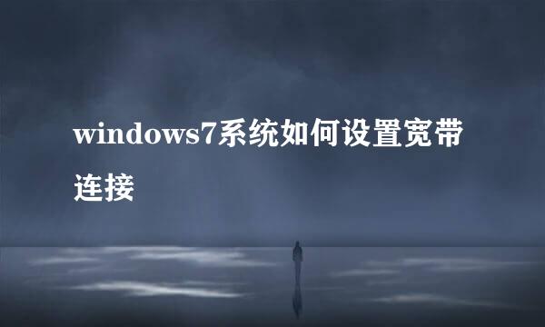 windows7系统如何设置宽带连接