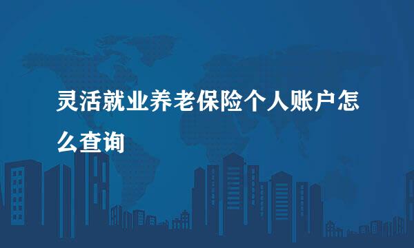 灵活就业养老保险个人账户怎么查询